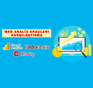 Google Analytics Mi? Yandex Metrica Mı? Microsoft Clarity Mi? Web Analiz Araçları Karşılaştırma